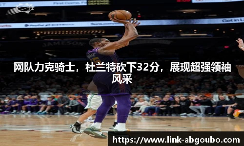 网队力克骑士，杜兰特砍下32分，展现超强领袖风采