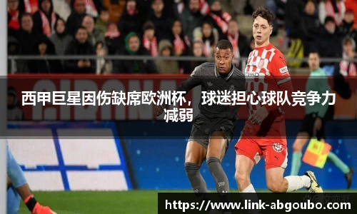 西甲巨星因伤缺席欧洲杯，球迷担心球队竞争力减弱