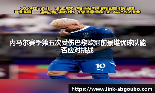 内马尔赛季第五次受伤巴黎欧冠前景堪忧球队能否应对挑战