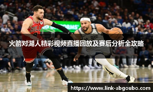 火箭对湖人精彩视频直播回放及赛后分析全攻略